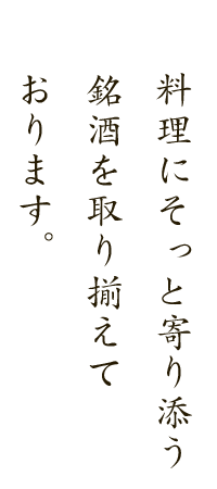 料理にそっと寄り添う銘酒を取り揃えております。