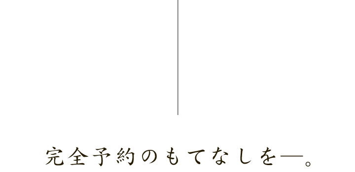 完全予約のもてなしを―。