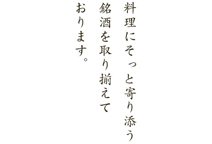 料理にそっと寄り添う銘酒を取り揃えております。